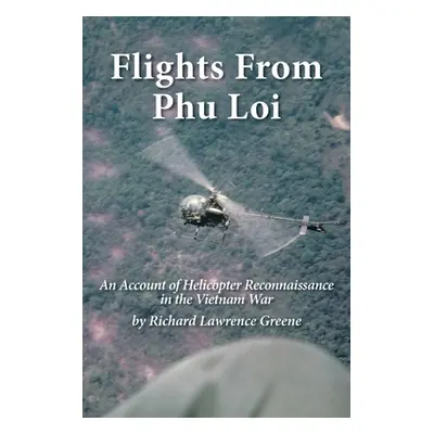 "Flights from Phu Loi: An Account of Helicopter Reconnaissance in the Vietnam War" - "" ("Greene