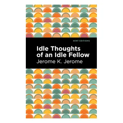 "Idle Thoughts of an Idle Fellow" - "" ("Jerome Jerome K.")(Paperback)