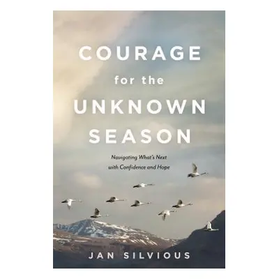 "Courage for the Unknown Season: Navigating What's Next with Confidence and Hope" - "" ("Silviou