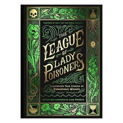 "The League of Lady Poisoners: Illustrated True Stories of Dangerous Women" - "" ("Perrin Lisa")