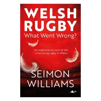 "Welsh Rugby: What Went Wrong?" - "" ("Williams Seimon")(Paperback)