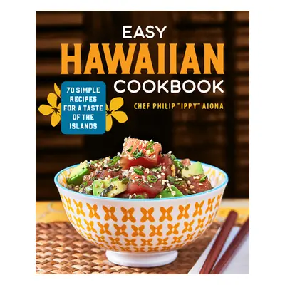 "Easy Hawaiian Cookbook: 70 Simple Recipes for a Taste of the Islands" - "" ("Aiona Chef Philip"