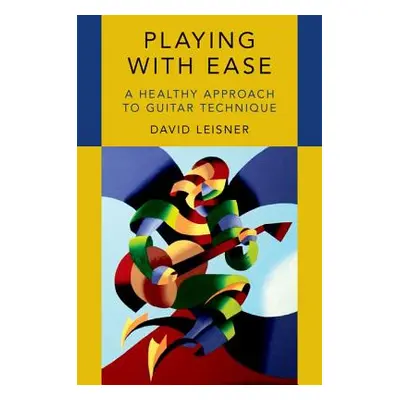 "Playing with Ease: A Healthy Approach to Guitar Technique" - "" ("Leisner David")(Paperback)