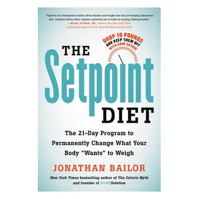 "The Setpoint Diet: The 21-Day Program to Permanently Change What Your Body Wants to Weigh" - ""