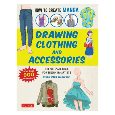 "How to Create Manga: Drawing Clothing and Accessories: The Ultimate Bible for Beginning Artists