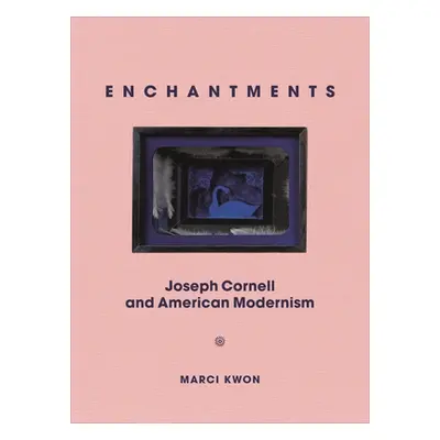 "Enchantments: Joseph Cornell and American Modernism" - "" ("Kwon Marci")(Pevná vazba)