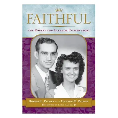 "Faithful: The Robert & Eleanor Palmer Story" - "" ("Palmer Robert E.")(Paperback)