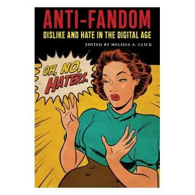 "Anti-Fandom: Dislike and Hate in the Digital Age" - "" ("Click Melissa A.")(Paperback)