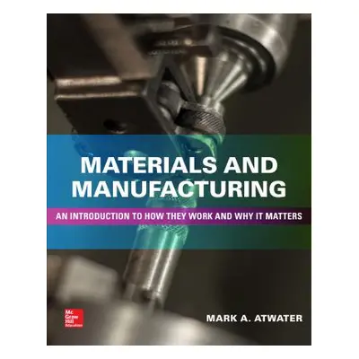 "Materials and Manufacturing: An Introduction to How They Work and Why It Matters" - "" ("Atwate