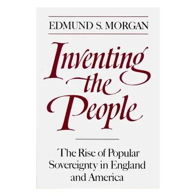 "Inventing the People: The Rise of Popular Sovereignty in England and America" - "" ("Morgan Edm