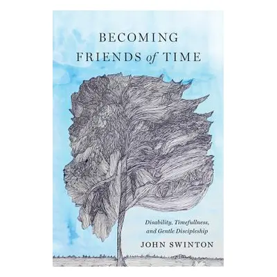 "Becoming Friends of Time: Disability, Timefullness, and Gentle Discipleship" - "" ("Swinton Joh