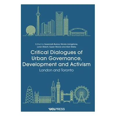 "Critical Dialogues of Urban Governance, Development and Activism: London and Toronto" - "" ("Bu