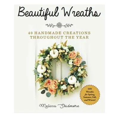 "Beautiful Wreaths: 40 Handmade Creations Throughout the Year" - "" ("Skidmore Melissa")(Paperba