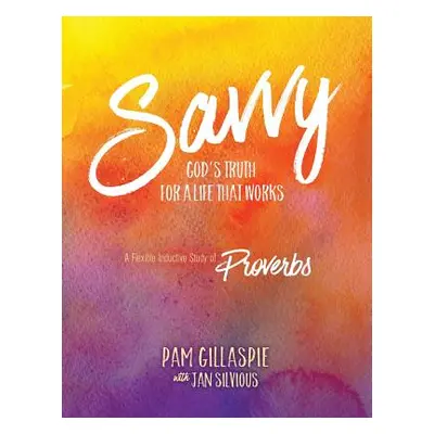 "Savvy: God's Truth for a Life That Works" - "" ("Gillaspie Pam")(Paperback)