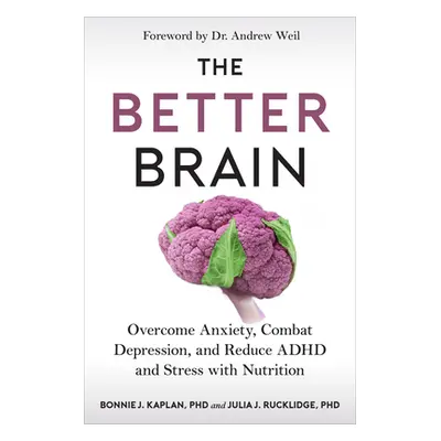 "The Better Brain: Overcome Anxiety, Combat Depression, and Reduce ADHD and Stress with Nutritio