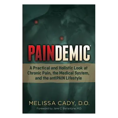 "Paindemic: A Practical and Holistic Look at Chronic Pain, the Medical System, and the Antipain 