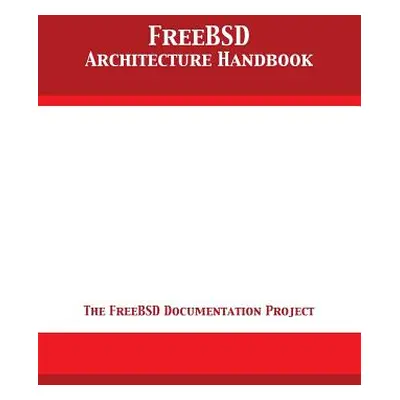 "FreeBSD Architecture Handbook" - "" ("The Freebsd Documentation Project")(Paperback)