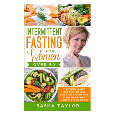 "Intermittent Fasting for Women Over 50: The Personalized Diet Plan to Lose Belly Fat and Restor