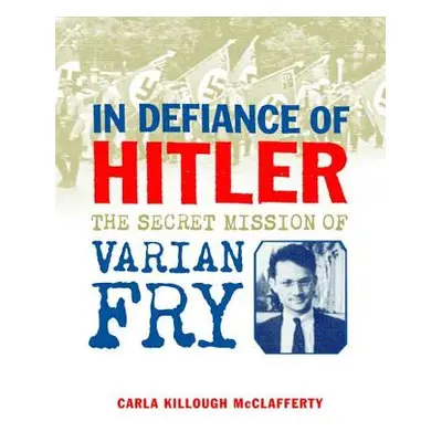 "In Defiance of Hitler: The Secret Mission of Varian Fry" - "" ("McClafferty Carla Killough")(Pe