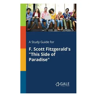 "A Study Guide for F. Scott Fitzgerald's This Side of Paradise" - "" ("Gale Cengage Learning")(P