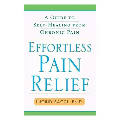 "Effortless Pain Relief: A Guide to Self-Healing from Chronic Pain" - "" ("Bacci Ingrid Lorch")(