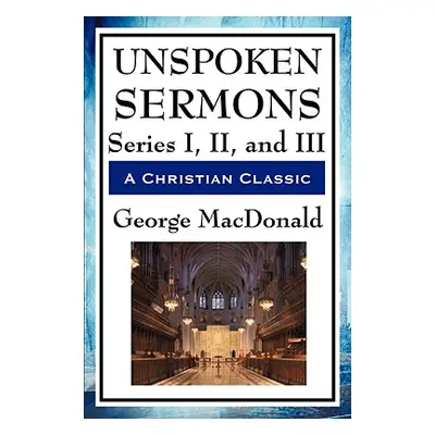 "Unspoken Sermons: Series I, II, and III" - "" ("MacDonald George")(Paperback)