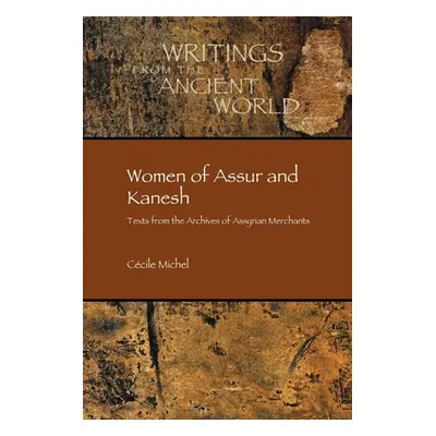 "Women of Assur and Kanesh: Texts from the Archives of Assyrian Merchants" - "" ("Michel Ccile")