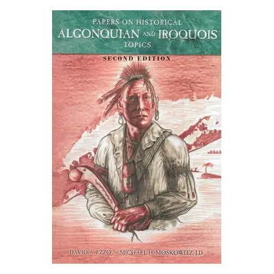 "Papers on Historical Algonquian and Iroquois Topics: Second Edition" - "" ("Ezzo David A.")(Pap