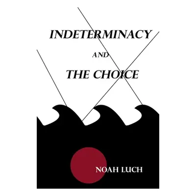 "Indeterminacy and the Choice: Aus de I.S." - "" ("Luch Noah")(Paperback)