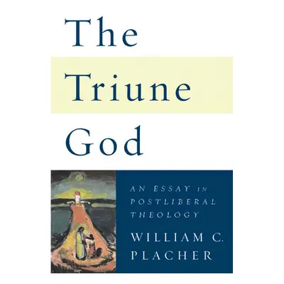 "The Triune God: An Essay in Postliberal Theology" - "" ("Placher William C.")(Paperback)