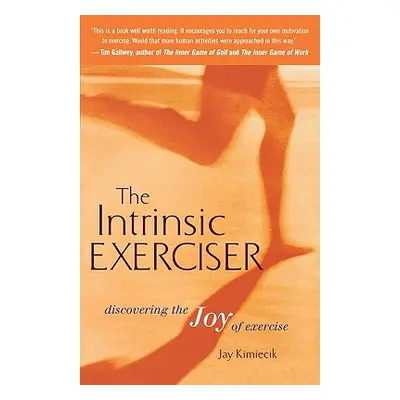 "The Intrinsic Exerciser: Discovering the Joy of Exercise" - "" ("Kimiecik Jay C.")(Paperback)