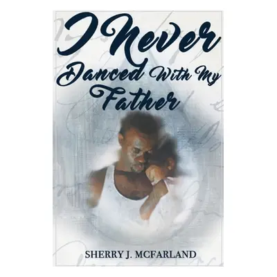 "I Never Danced With My Father" - "" ("McFarland Sherry J.")(Paperback)