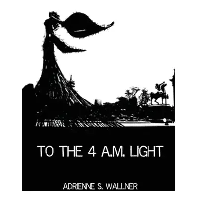 "To the 4 a.m. Light" - "" ("Wallner Adrienne S.")(Paperback)