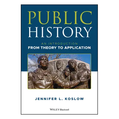 "Public History: An Introduction from Theory to Application" - "" ("Koslow Jennifer Lisa")(Paper