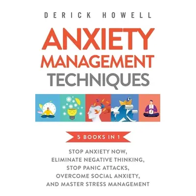 "Anxiety Management Techniques 5 Books in 1: Stop Anxiety Now, Eliminate Negative Thinking, Stop