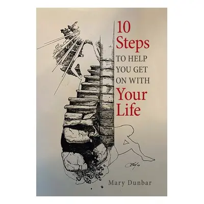 "10 Steps to Help You Get on with Your Life" - "" ("Dunbar Mary")(Pevná vazba)