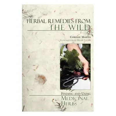 "Herbal Remedies from the Wild: Finding and Using Medicinal Herbs" - "" ("Martin Corinne")(Paper