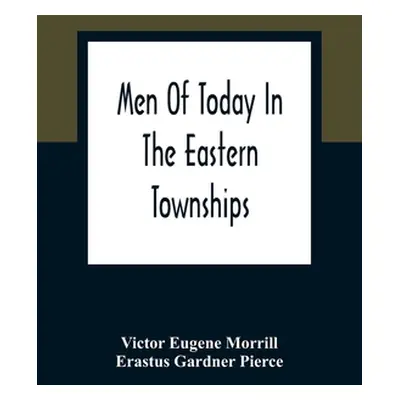 "Men Of Today In The Eastern Townships" - "" ("Eugene Morrill Victor")(Paperback)