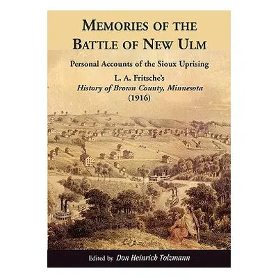 "Memories of the Battle of New Ulm: Personal Accounts of the Sioux Uprising. L. A. Fritsche's Hi