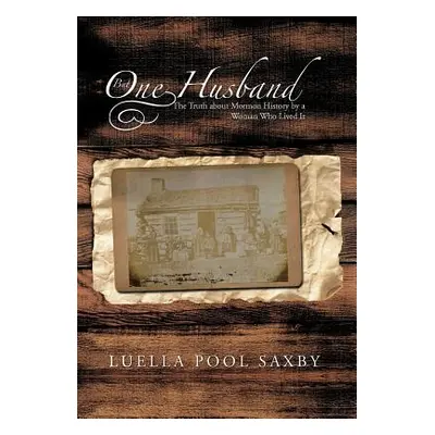 "But One Husband: The Truth about Mormon History by a Woman Who Lived It" - "" ("Saxby Luella Po