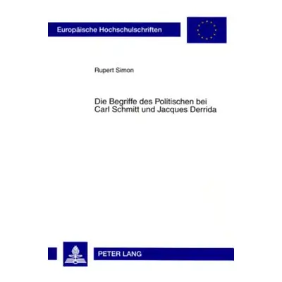 "Die Begriffe Des Politischen Bei Carl Schmitt Und Jacques Derrida" - "" ("Simon Rupert")(Paperb