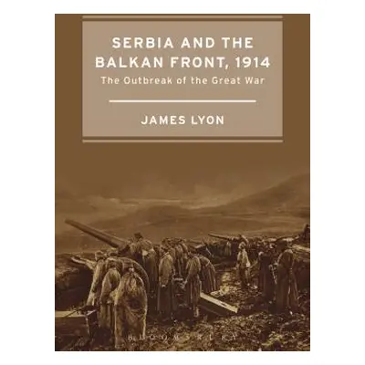 "Serbia and the Balkan Front, 1914: The Outbreak of the Great War" - "" ("Lyon James")(Paperback