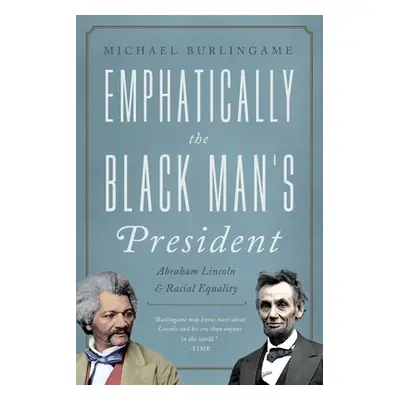 "The Black Man's President: Abraham Lincoln, African Americans, and the Pursuit of Racial Equali