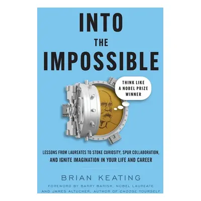 "Into the Impossible: Think Like a Nobel Prize Winner: Lessons from Laureates to Stoke Curiosity