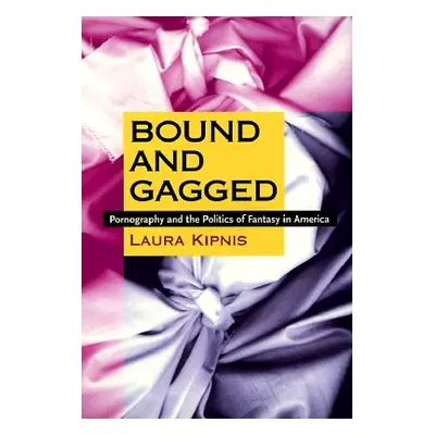 "Bound and Gagged: Pornography and the Politics of Fantasy in America" - "" ("Kipnis Laura")(Pap