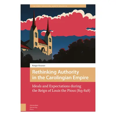 "Rethinking Authority in the Carolingian Empire: Ideals and Expectations During the Reign of Lou