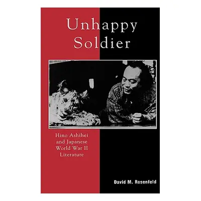 "Unhappy Soldier: Hino Ashihei and Japanese World War II Literature" - "" ("Rosenfeld David M.")