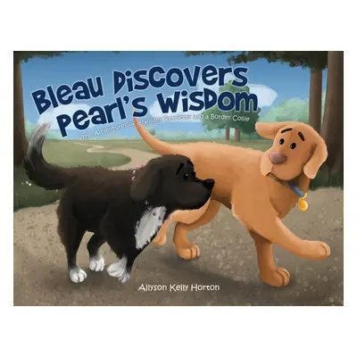 "Bleau Discovers Pearl's Wisdom: The Adventures of a Golden Retriever and a Border Collie" - "" 