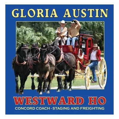 "Westward Ho: Concord Coach - Staging and Freighting" - "" ("Austin Gloria")(Paperback)