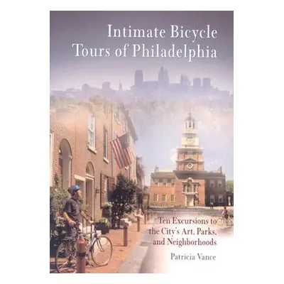 "Intimate Bicycle Tours of Philadelphia: Ten Excursions to the City's Art, Parks, and Neighborho